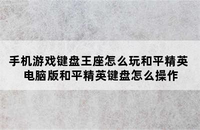 手机游戏键盘王座怎么玩和平精英 电脑版和平精英键盘怎么操作